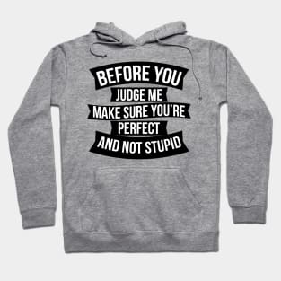 Before you judge me make sure you're perfect and not stupid Hoodie